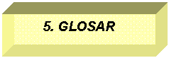 Text Box: 5. GLOSAR